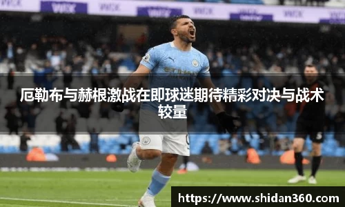 厄勒布与赫根激战在即球迷期待精彩对决与战术较量