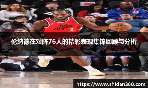 伦纳德在对阵76人的精彩表现集锦回顾与分析