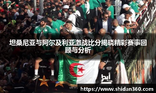 坦桑尼亚与阿尔及利亚激战比分揭晓精彩赛事回顾与分析